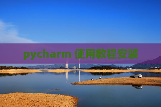 pycharm 使用教程安装